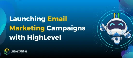 Launching Email Marketing Campaigns with HighLevel