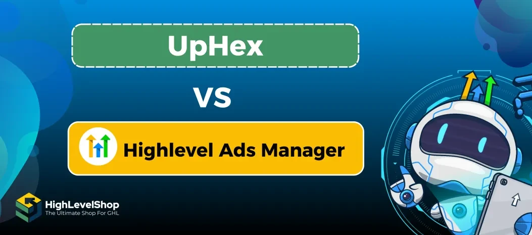 UpHex vs HighLevel Ads Manager: Which Offers Better Advertising Features